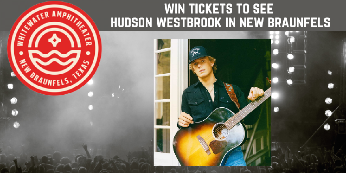 WIN TICKETS TO SEE HUDSON WESTBROOK AT WHITEWATER NEW BRAUNFELS